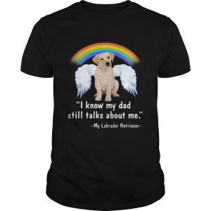 Lgbt rainbow i know my dad still talks about me my labrador retriever shirt