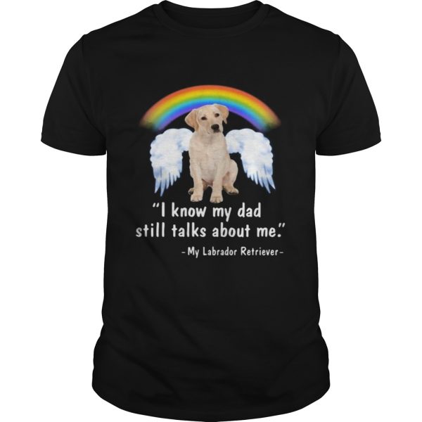 Lgbt rainbow i know my dad still talks about me my labrador retriever shirt