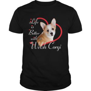 Life Is Better With A Welsh Corgi shirt