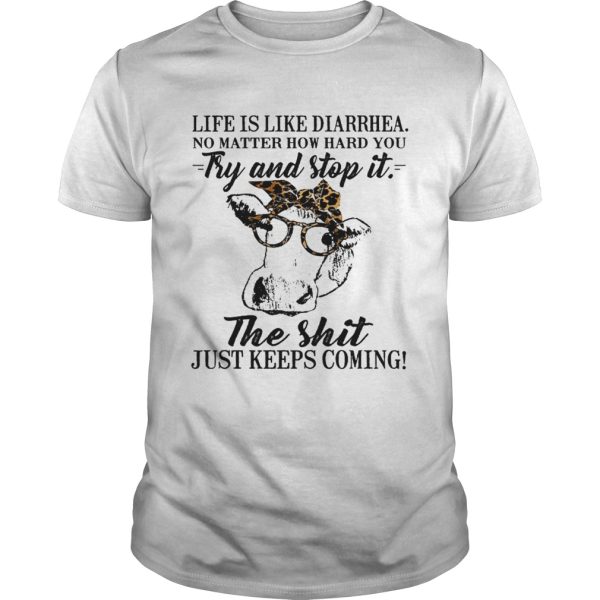 Life is like diarrhea no matter how hard you try and stop it the shit just keeps coming shirt