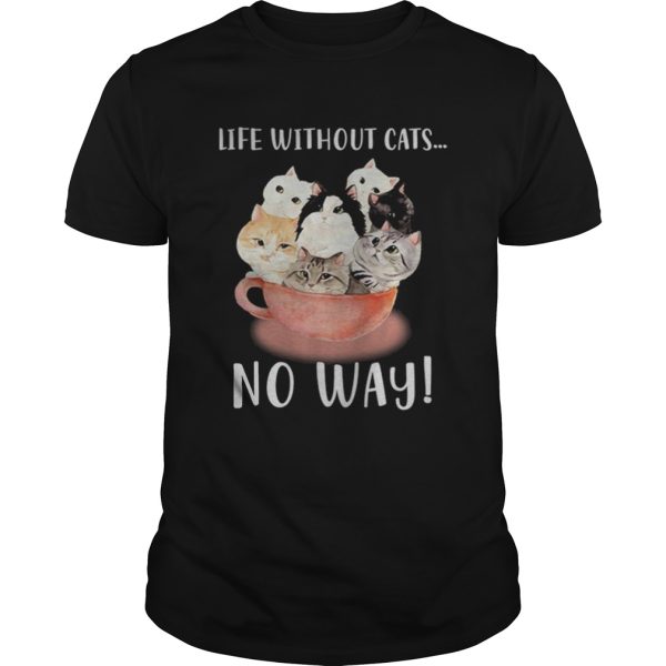 Life without cats no way shirt