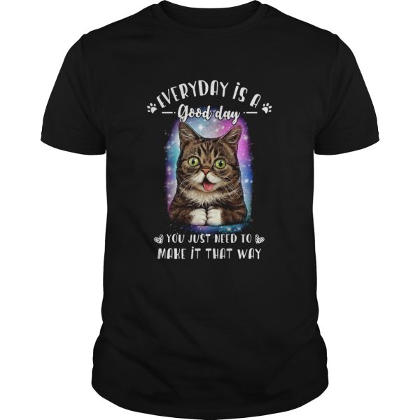 Lil Bub everyday is a good day you just need to make it that way shirt