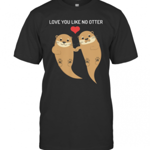 Love You Like No Otter T-Shirt