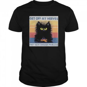 Meme black cat get off my nerves they have enough problems vintage retro shirt