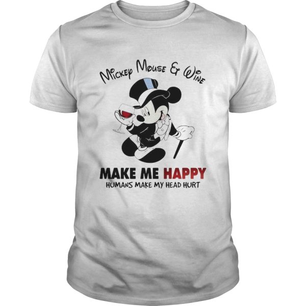 Mickey Mouse and wine make me happy humans make my head hurt shirt