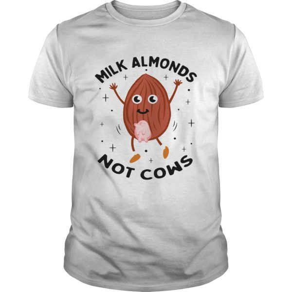 Milk almonds not cows shirt