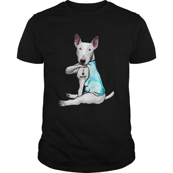 Miniature Bull Terrier Tattoos I Love Mom shirt