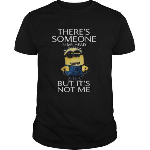 Minion there’s someone in my head but It’s not me shirt