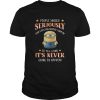 Minions people should seriously stop expecting normal from me shirt