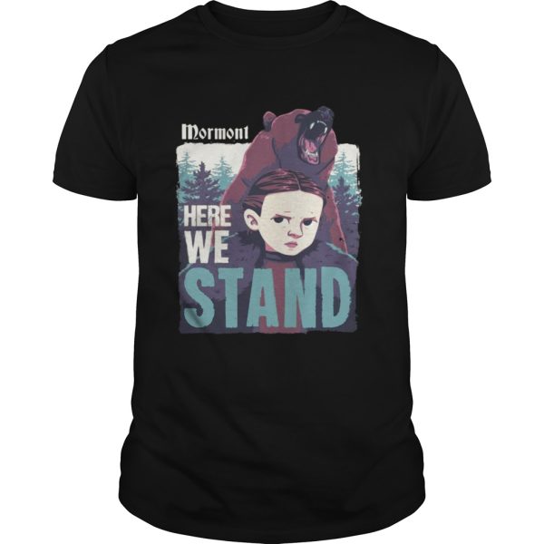 Mormont Here We Stand For Watching Game Of Thrones shirt