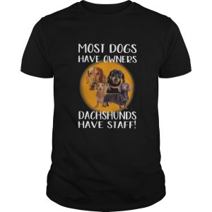 Most Dogs Have Owners Dachshunds Have Staff shirt