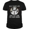 Music teacher Llama aint got time for your drama shirt