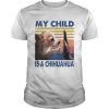 My Child Is A Chihuahua Vintage shirt