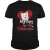 My Dog Is My valentine West Highland White Terrier Shirt
