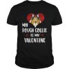 My Rough Collie Is My Valentine Shirt