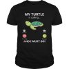 My Turtle is calling and I must go shirt