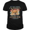 My dog thinks Im perfect who cares what anyone else thinks Chihuahua shirt