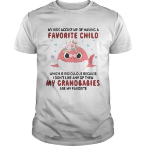 My kids accuse me of having a favorite child which is ridiculous because I don’t like ant of them my grandbabies are my favorite shirt