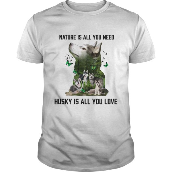 Nature Is All You Need Husky Is All You Love shirt