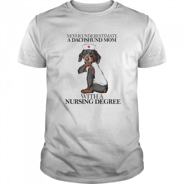 Never Underestimate A Dachshund Mom With A Nursing Degree shirt