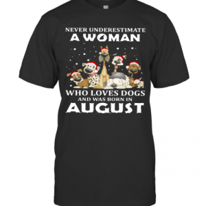 Never Underestimate A Woman Who Loves Dogs And Was Born In August Christmas T-Shirt