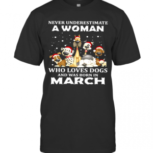 Never Underestimate A Woman Who Loves Dogs And Was Born In March Christmas T-Shirt