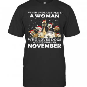 Never Underestimate A Woman Who Loves Dogs And Was Born In November Christmas T-Shirt