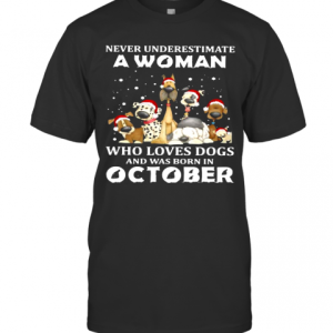 Never Underestimate A Woman Who Loves Dogs And Was Born In October Christmas T-Shirt