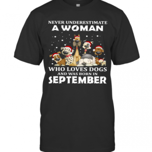 Never Underestimate A Woman Who Loves Dogs And Was Born In September Christmas T-Shirt