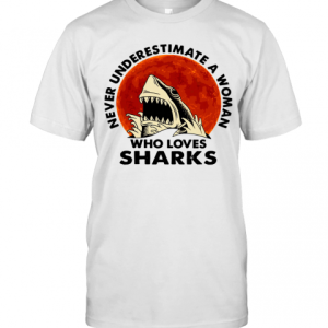 Never Underestimate A Woman Who Loves Sharks T-Shirt