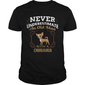 Never Underestimate An Old Man With A Chihuahua shirt