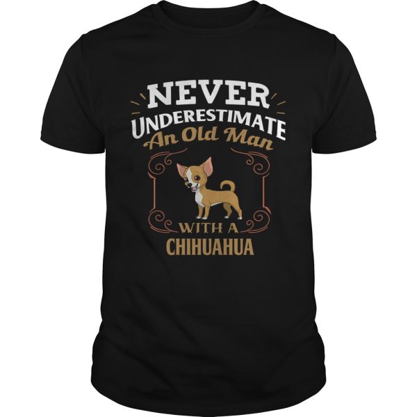 Never Underestimate An Old Man With A Chihuahua shirt