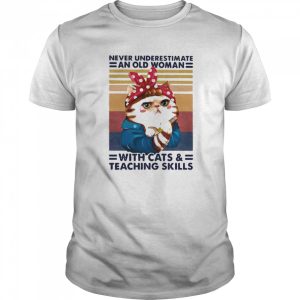 Never underestimate an old woman with cats and teaching skills cat ladies vintage shirt