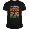 Nice Funny Thankful For My 4th Grade Turkeys Teachers Gift shirt