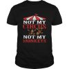 Not my circus not my monkeys shirt