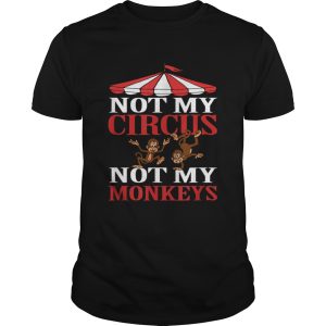 Not my circus not my monkeys shirt