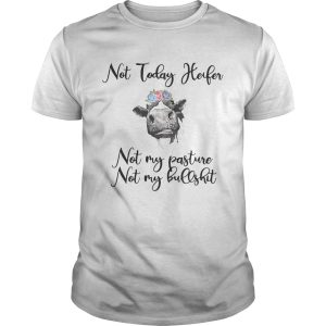 Not today heifer not my pasture not my bullshit shirt