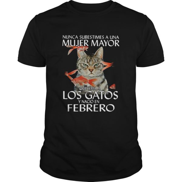 Nunca Subestimes A Una Mujer Mayor Que Ama A Los Gatos Y Nacio En Febrero shirt