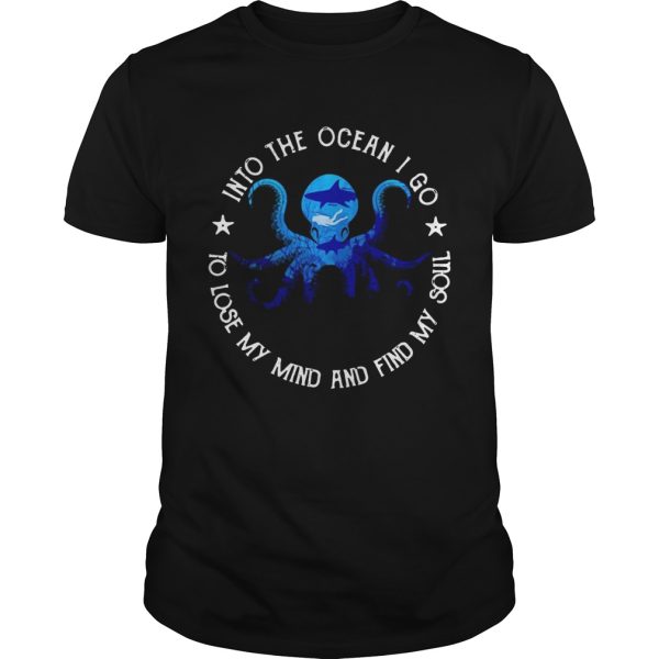 Octopus into the ocean i go to lose my mind and find my soul shirt