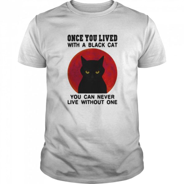 Once You Live With A Black Cat You Can Never Live Without One Blood Moon shirt