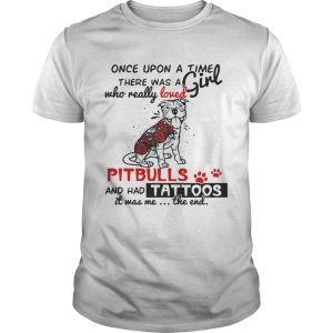 Once upon a time there was a girl who really loved Pitbulls and has tattoos shirt