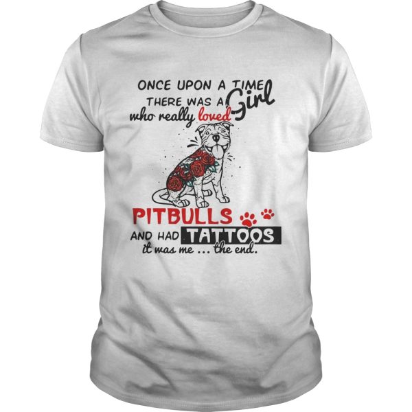 Once upon a time there was a girl who really loved Pitbulls and has tattoos shirt