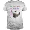 Opossum I Did Not Ask To Be Born shirt