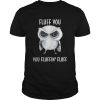 Owl Fluff you you fluffin’ fluff shirt