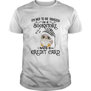 Owl Im Not To Be Trusted In A Bookstore With A Credit Card shirt