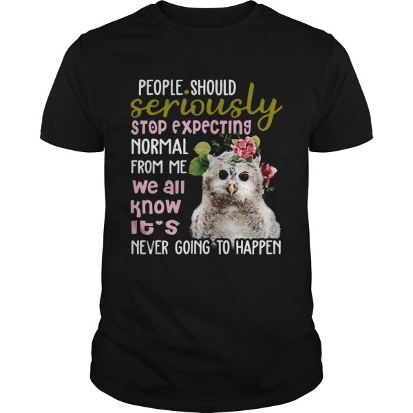 Owl T-shirt People Should Seriously Stop Expecting Normal From Me