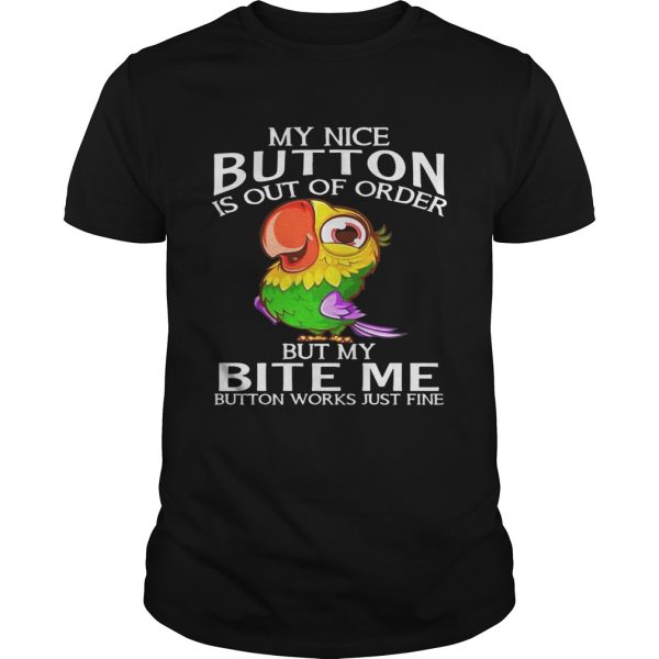 Parrot my nice button is out of order but my bite me button works just fine shirt