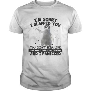 Penguin I’m sorry I slapped you you didn’t seem like shirt