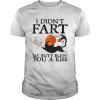 Penguin I didn’t fart my butt blew you a kiss shirt
