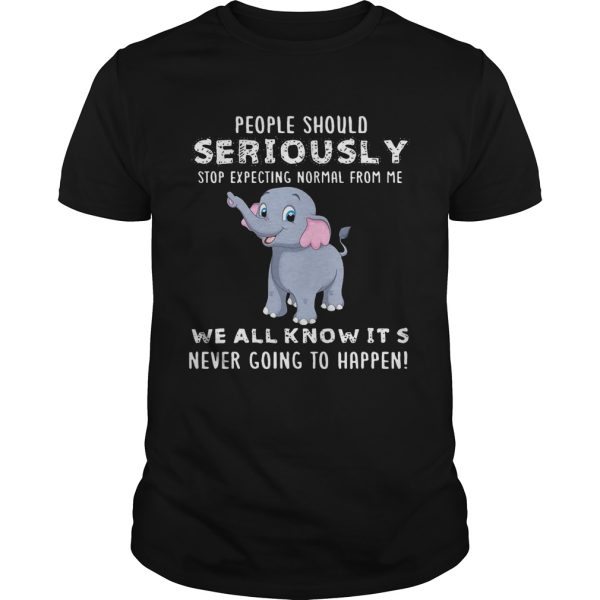 People Should Seriously Stop Expecting Normal From Me Elephant Version shirt